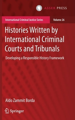 Histories Written by International Criminal Courts and Tribunals: Developing a Responsible History Framework by Zammit Borda, Aldo