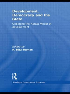 Development, Democracy and the State: Critiquing the Kerala Model of Development by Raman, K. Ravi