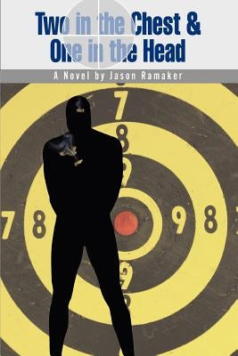 Two in the Chest and One in the Head by Ramaker, Jason