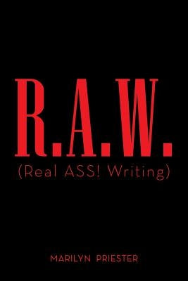 R.A.W. (Real ASS! Writing) by Priester, Marilyn