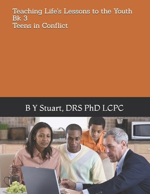 Teaching Life's Lessons to the Youth: Teens In Conflict by Stuart, Lcpc B. Y.