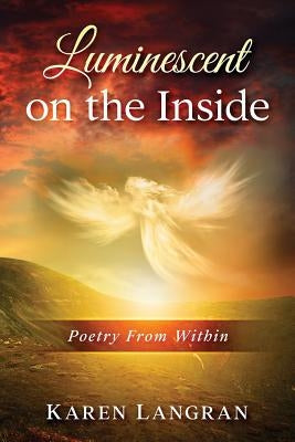 Luminescent On The Inside: Poetry From Within by Langran, Karen