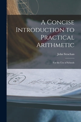 A Concise Introduction to Practical Arithmetic [microform]: for the Use of Schools by Strachan, John 1778-1867
