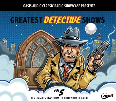 Greatest Detective Shows, Volume 5: Ten Classic Shows from the Golden Era of Radio by Various