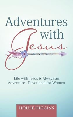 Adventures with Jesus: Life with Jesus is Always an Adventure - Devotional for Women by Higgins, Hollie