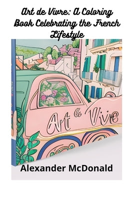 Art de Vivre: A Coloring Book Celebrating the French Lifestyle by McDonald, Alexander