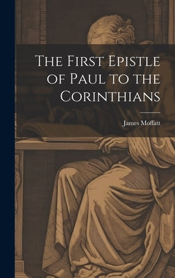 The First Epistle of Paul to the Corinthians by Moffatt, James