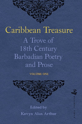 Caribbean Treasure: A Trove of 18th Century Barbadian Poetry and Prose: Volume 1: From Caribbeana 1742 Volume 1 by Arthur, Kevyn