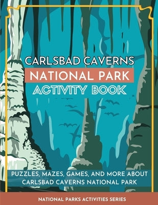 Carlsbad Caverns National Park Activity Book: Puzzles, Mazes, Games, and More About Carlsbad Caverns National Park by Little Bison Press