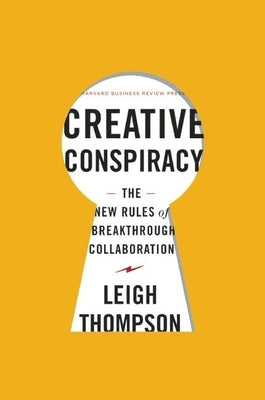 Creative Conspiracy: The New Rules of Breakthrough Collaboration by Thompson, Leigh