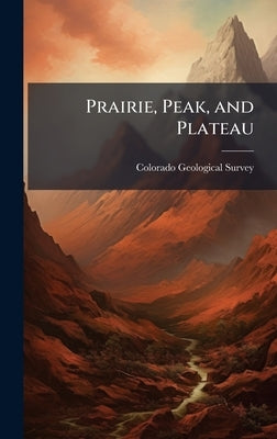 Prairie, Peak, and Plateau by Colorado Geological Survey