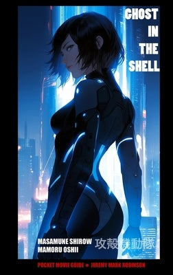 Ghost in the Shell: Masamune Shirow: Mamoru Oshii: Pocket Movie Guide by Robinson, Jeremy Mark