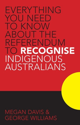 Everything you Need to Know About the Referendum to Recognise Indigenous Australians by Davis, Megan