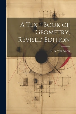 A Text-Book of Geometry, Revised Edition by Wentworth, G. A.