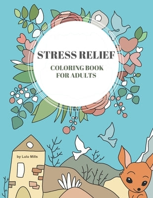 Stress Relief Coloring Book for Adults: 50 Easy and Calming Patterns with Cute Animal Designs and Peaceful Nature Scenes for Relaxing and Creative Mom by Mills, Lulu