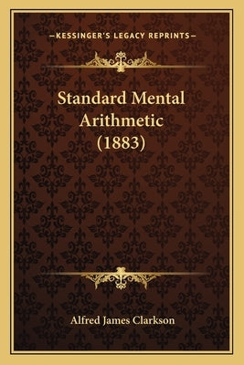 Standard Mental Arithmetic (1883) by Clarkson, Alfred James