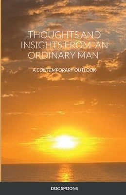 Thoughts and Insights from 'an Ordinary Man': A Contemporary Outlook by Spoons, Doc