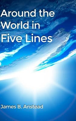 Around the World in Five Lines by Anstead, James B.