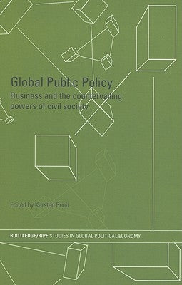 Global Public Policy: Business and the Countervailing Powers of Civil Society by Ronit, Karsten