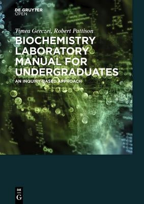 Biochemistry Laboratory Manual For Undergraduates An Inquiry-Based Approach by Gerczei, Timea