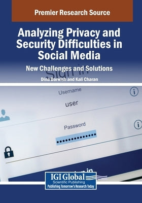 Analyzing Privacy and Security Difficulties in Social Media: New Challenges and Solutions by Darwish, Dina
