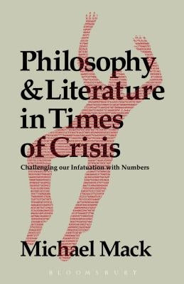 Philosophy and Literature in Times of Crisis: Challenging Our Infatuation with Numbers by Mack, Michael