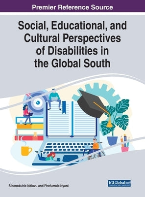 Social, Educational, and Cultural Perspectives of Disabilities in the Global South by Ndlovu, Sibonokuhle