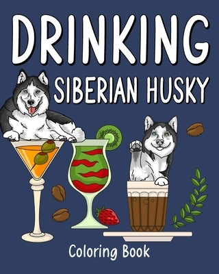 Drinking Siberian Husky Coloring Book: Animal Painting Pages with Many Coffee or Smoothie and Cocktail Drinks Recipes by Paperland