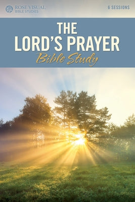 The Lord's Prayer Bible Study by Rose Publishing