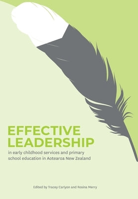Effective leadership in early childhood services and primary school education in Aotearoa New Zealand by Carlyon, Tracey