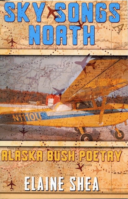 Sky Songs North: Alaska Bush Poetry by Shea, Elaine
