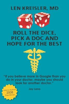 Roll the Dice, Pick a Doc and Hope For the Best by Kreisler MD, Len