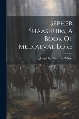 Sepher Shaashuim, A Book Of Mediaeval Lore by Joseph Ben Meir Ibn Zabara
