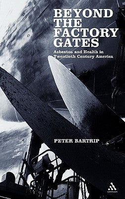 Beyond the Factory Gates: Asbestos and Health in Twentieth Century America by Bartrip, Peter