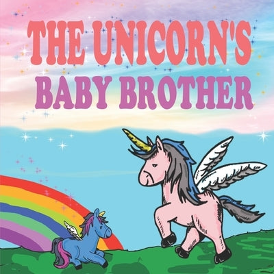 The Unicorn's Baby Brother: A Magical Unicorn Book for Girl 5 - 7 by Robledo, Franco