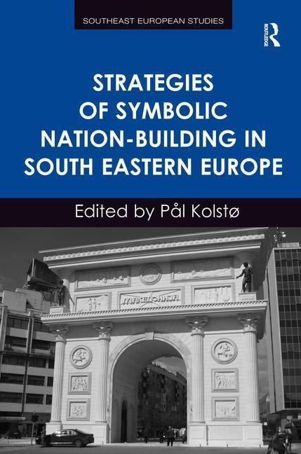 Strategies of Symbolic Nation-Building in South Eastern Europe by Kolstø, Pål