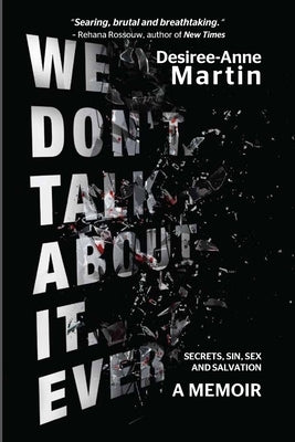 We Don't Talk About It. Ever: Secrets. Sin. Sex. Salvation by Martin, Desiree-Anne