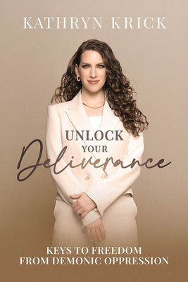 Unlock Your Deliverance: Keys to Freedom from Demonic Oppression by Krick, Kathryn