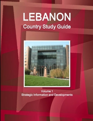 Lebanon Country Study Guide Volume 1 Strategic Information and Developments by Ibp, Inc