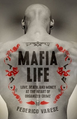 Mafia Life: Love, Death, and Money at the Heart of Organized Crime by Varese, Federico