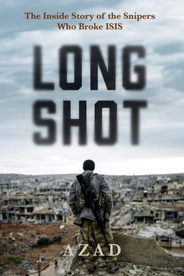 Long Shot: The Inside Story of the Kurdish Snipers Who Broke Isis by Cudi, Azad