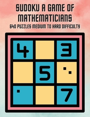 Sudoku A Game of Mathematicians 640 Puzzles Medium to Hard Difficulty by Johnson, Kelly