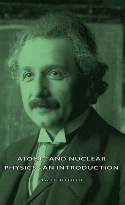 Atomic and Nuclear Physics - An Introduction by Littlefield, T. a.