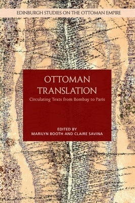 Ottoman Translation: Circulating Texts from Bombay to Paris by Booth, Marilyn