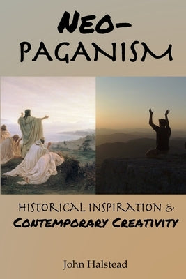 Neo-Paganism: Historical Inspiration & Contemporary Creativity by Halstead, John