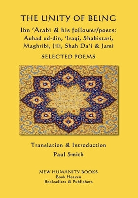 The Unity of Being - Ibn 'Arabi & his follower/poets - Auhad ud-din, 'Iraqi, Shabistari, Maghribi, Jili, Shah Da'i & Jami: Selected Poems by Auhad Ud-Din