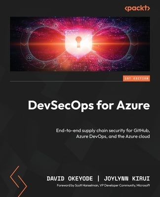 DevSecOps for Azure: End-to-end supply chain security for GitHub, Azure DevOps, and the Azure cloud by Okeyode, David