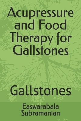 Acupressure and Food Therapy for Gallstones: Gallstones by Subramanian, Easwarabala