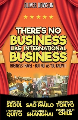 There's No Business Like International Business by Dowson, Oliver