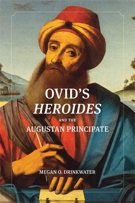 Ovid's Heroides and the Augustan Principate by Drinkwater, Megan O.